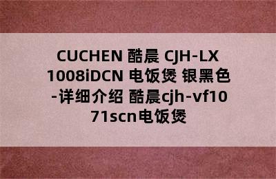 CUCHEN 酷晨 CJH-LX1008iDCN 电饭煲 银黑色-详细介绍 酷晨cjh-vf1071scn电饭煲